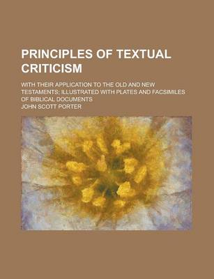 Book cover for Principles of Textual Criticism; With Their Application to the Old and New Testaments; Illustrated with Plates and Facsimiles of Biblical Documents