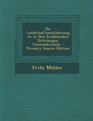 Book cover for Die Landschaftsschilderungen in Den Erzahlenden Dichtungen Chateaubriands - Primary Source Edition