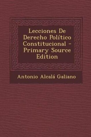 Cover of Lecciones De Derecho Politico Constitucional - Primary Source Edition