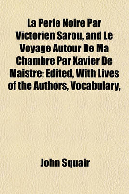 Book cover for La Perle Noire Par Victorien Sarou, and Le Voyage Autour de Ma Chambre Par Xavier de Maistre; Edited, with Lives of the Authors, Vocabulary,