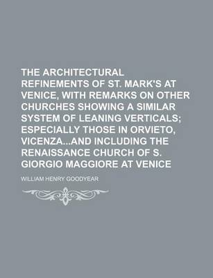 Book cover for The Architectural Refinements of St. Mark's at Venice, with Remarks on Other Churches Showing a Similar System of Leaning Verticals