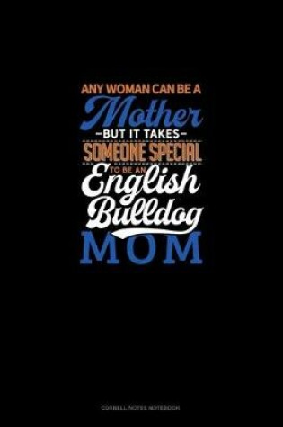 Cover of Any Woman Can Be A Mother But It Takes Someone Special To Be A English Bulldog Mommy