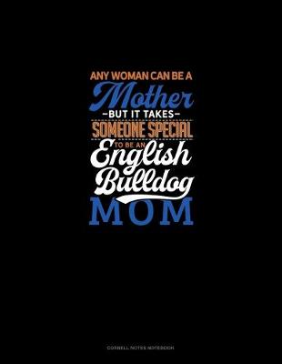 Book cover for Any Woman Can Be A Mother But It Takes Someone Special To Be A English Bulldog Mommy