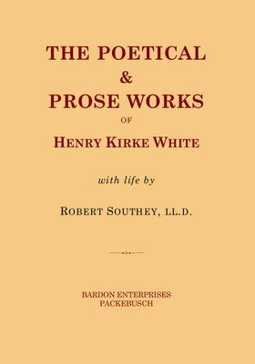 Book cover for The Poetical and Prose Works of Henry Kirke White with Life by Robert Southey, LL.D.