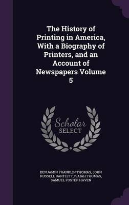 Book cover for The History of Printing in America, with a Biography of Printers, and an Account of Newspapers Volume 5