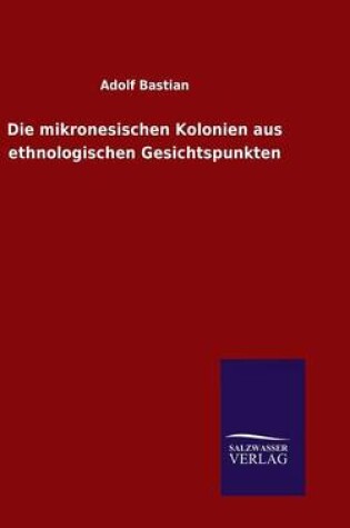 Cover of Die mikronesischen Kolonien aus ethnologischen Gesichtspunkten