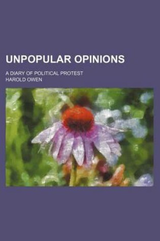 Cover of Unpopular Opinions; A Diary of Political Protest