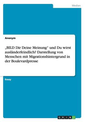 Book cover for "BILD Dir Deine Meinung" und Du wirst ausländerfeindlich? Darstellung von Menschen mit Migrationshintergrund in der Boulevardpresse