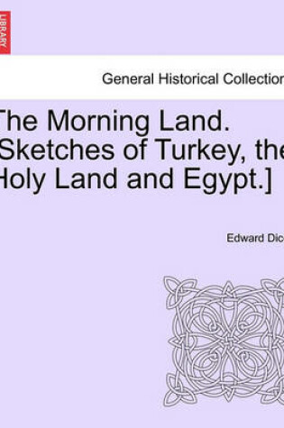 Cover of The Morning Land. [Sketches of Turkey, the Holy Land and Egypt.] Vol. II