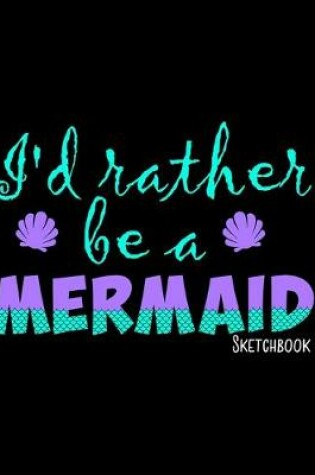 Cover of I'd Rather Be A Mermaid Sketchbook