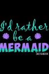 Book cover for I'd Rather Be A Mermaid Sketchbook
