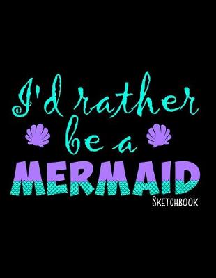 Cover of I'd Rather Be A Mermaid Sketchbook