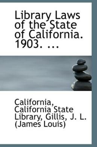 Cover of Library Laws of the State of California. 1903. ...