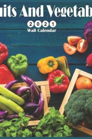 Cover of Fruits And Vegetables 2021 Wall Calendar