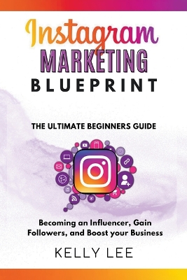 Cover of Instagram Marketing Blueprint 2023 The Ultimate Beginners Guide Becoming an Influencer, Gain Followers, and Boost your Business