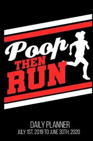 Cover of Poop Then Run Daily Planner July 1st, 2019 To June 30th, 2020