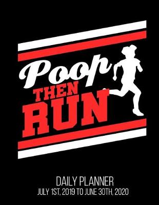 Book cover for Poop Then Run Daily Planner July 1st, 2019 To June 30th, 2020