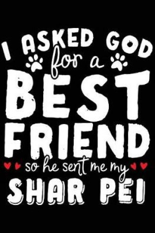 Cover of I Asked God For A Best Friend So He Sent Me My Shar Pei