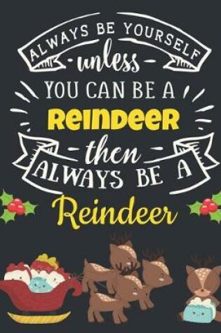 Cover of Always Be Yourself Unless You Can Be a Reindeer Then Always Be a Reindeer