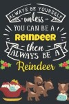 Book cover for Always Be Yourself Unless You Can Be a Reindeer Then Always Be a Reindeer