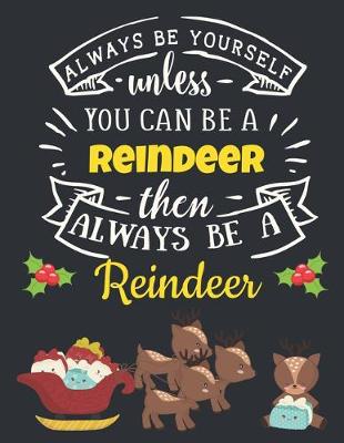 Book cover for Always Be Yourself Unless You Can Be a Reindeer Then Always Be a Reindeer