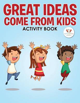 Book cover for Great Ideas Come from Kids Activity Book