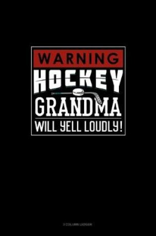 Cover of Warning! Hockey Grandma Will Yell Loudly!