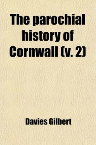 Cover of The Parochial History of Cornwall (Volume 2); Founded on the Manuscript Histories of Mr. Hals and Mr. Tonkin with Additions and Various Appendices