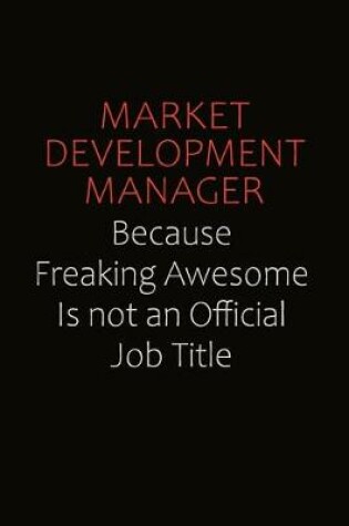 Cover of Market Development Manager Because Freaking Awesome Is Not An Official job Title