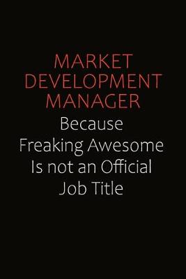 Book cover for Market Development Manager Because Freaking Awesome Is Not An Official job Title