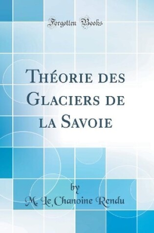 Cover of Théorie des Glaciers de la Savoie (Classic Reprint)