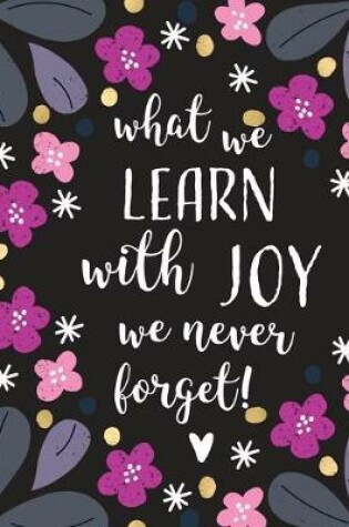 Cover of What We Learn With Joy, We Never Forget.