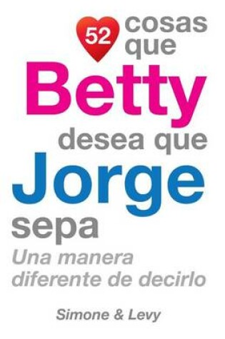 Cover of 52 Cosas Que Betty Desea Que Jorge Sepa