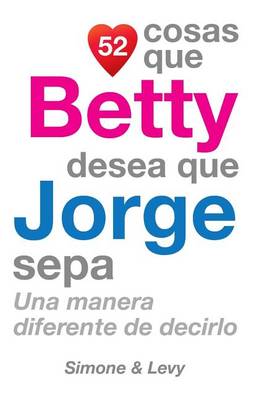 Book cover for 52 Cosas Que Betty Desea Que Jorge Sepa