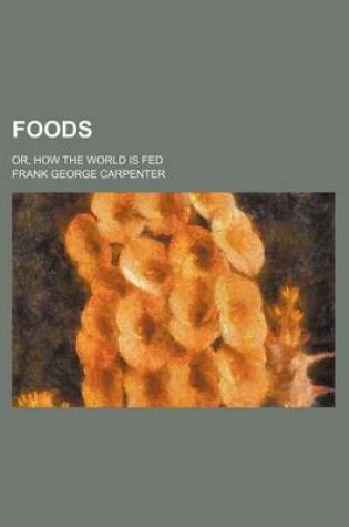 Cover of Foods; Or, How the World Is Fed