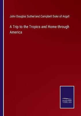 Book cover for A Trip to the Tropics and Home through America