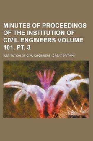 Cover of Minutes of Proceedings of the Institution of Civil Engineers Volume 101, PT. 3