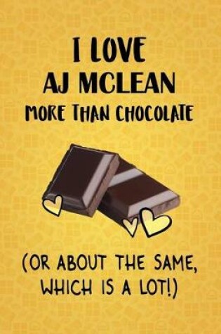 Cover of I Love AJ McLean More Than Chocolate (Or About The Same, Which Is A Lot!)