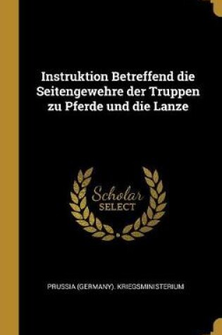 Cover of Instruktion Betreffend Die Seitengewehre Der Truppen Zu Pferde Und Die Lanze