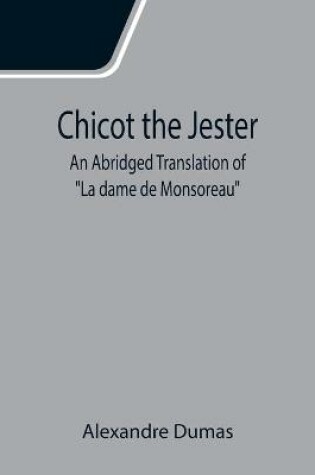 Cover of Chicot the Jester; An Abridged Translation of La dame de Monsoreau