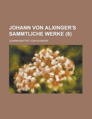 Book cover for Johann Von Alxinger's Sammtliche Werke (8 )