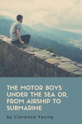 Book cover for The Motor Boys Under The Sea Or, From Airship To Submarine