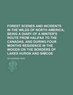 Book cover for Forest Scenes and Incidents in the Wilds of North America; Being a Diary of a Winter's Route from Halifax to the Canadas, and During Four Months Resid