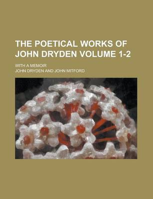 Book cover for The Poetical Works of John Dryden; With a Memoir Volume 1-2