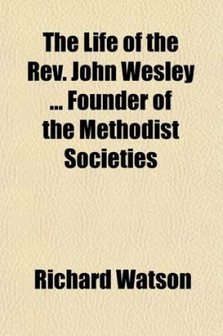 Cover of The Life of the REV. John Wesley Founder of the Methodist Societies