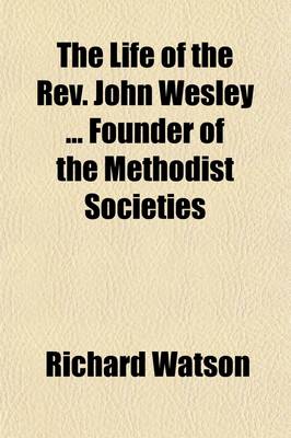 Book cover for The Life of the REV. John Wesley Founder of the Methodist Societies