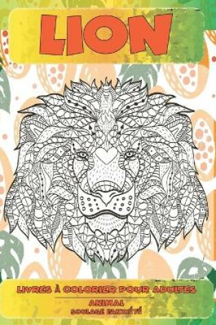 Cover of Livres a colorier pour adultes - Soulage l'anxiete - Animal - Lion