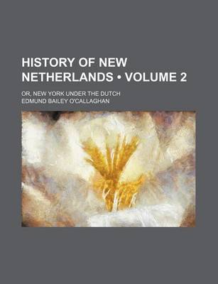 Book cover for History of New Netherlands (Volume 2); Or, New York Under the Dutch