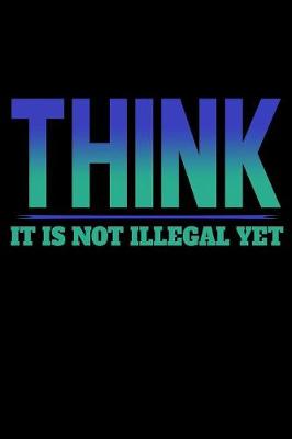 Book cover for Think It Is Not Illegal Yet