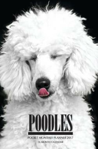 Cover of Poodles Pocket Monthly Planner 2017